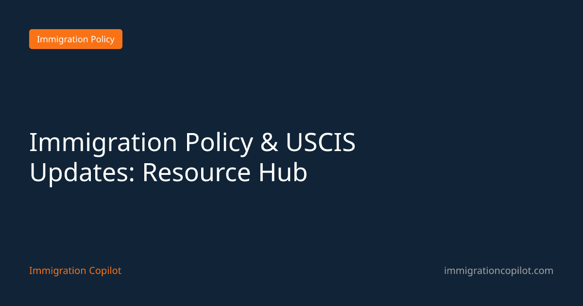 Immigration Policy & USCIS Updates: Resource Hub — Immigration Copilot